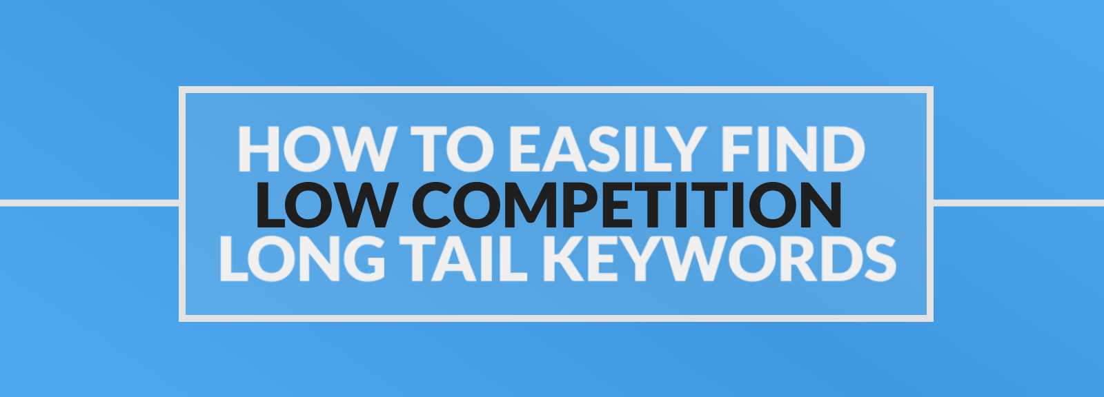 how to easily find low competition long tail keywords
